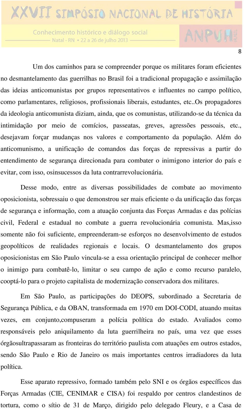 .os propagadores da ideologia anticomunista diziam, ainda, que os comunistas, utilizando-se da técnica da intimidação por meio de comícios, passeatas, greves, agressões pessoais, etc.