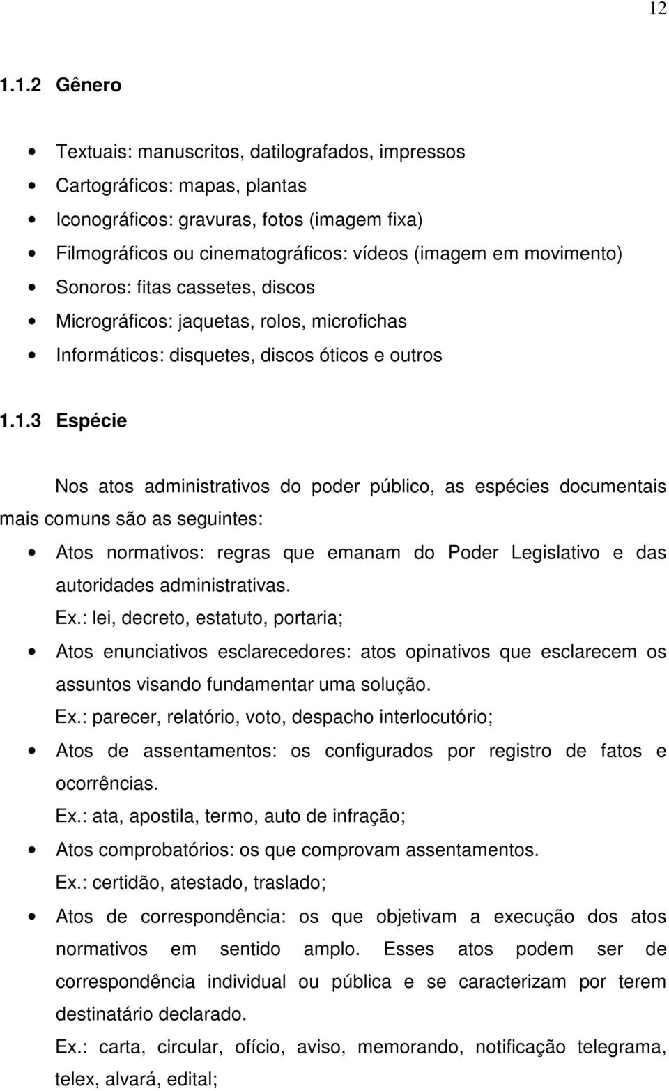 1.3 Espécie Nos atos administrativos do poder público, as espécies documentais mais comuns são as seguintes: Atos normativos: regras que emanam do Poder Legislativo e das autoridades administrativas.