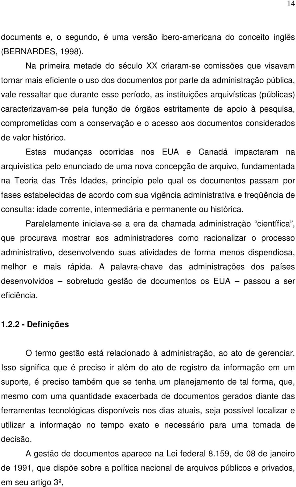 instituições arquivísticas (públicas) caracterizavam-se pela função de órgãos estritamente de apoio à pesquisa, comprometidas com a conservação e o acesso aos documentos considerados de valor