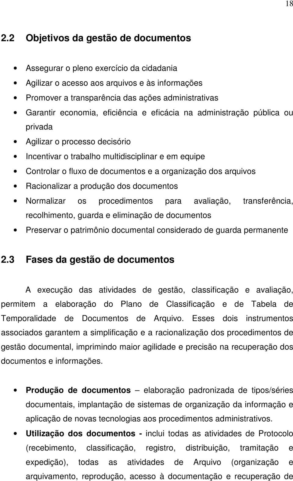 Racionalizar a produção dos documentos Normalizar os procedimentos para avaliação, transferência, recolhimento, guarda e eliminação de documentos Preservar o patrimônio documental considerado de