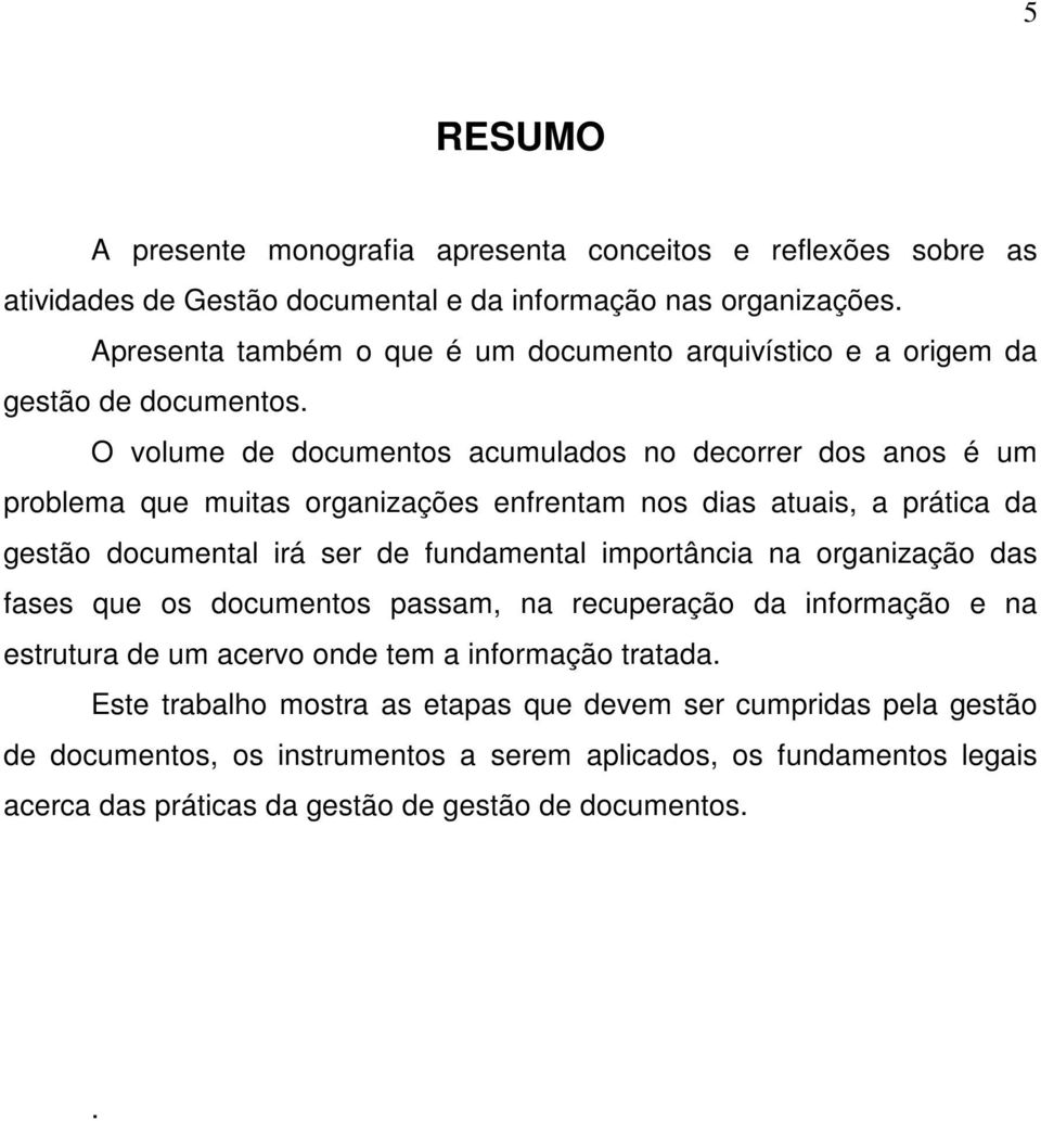 O volume de documentos acumulados no decorrer dos anos é um problema que muitas organizações enfrentam nos dias atuais, a prática da gestão documental irá ser de fundamental importância