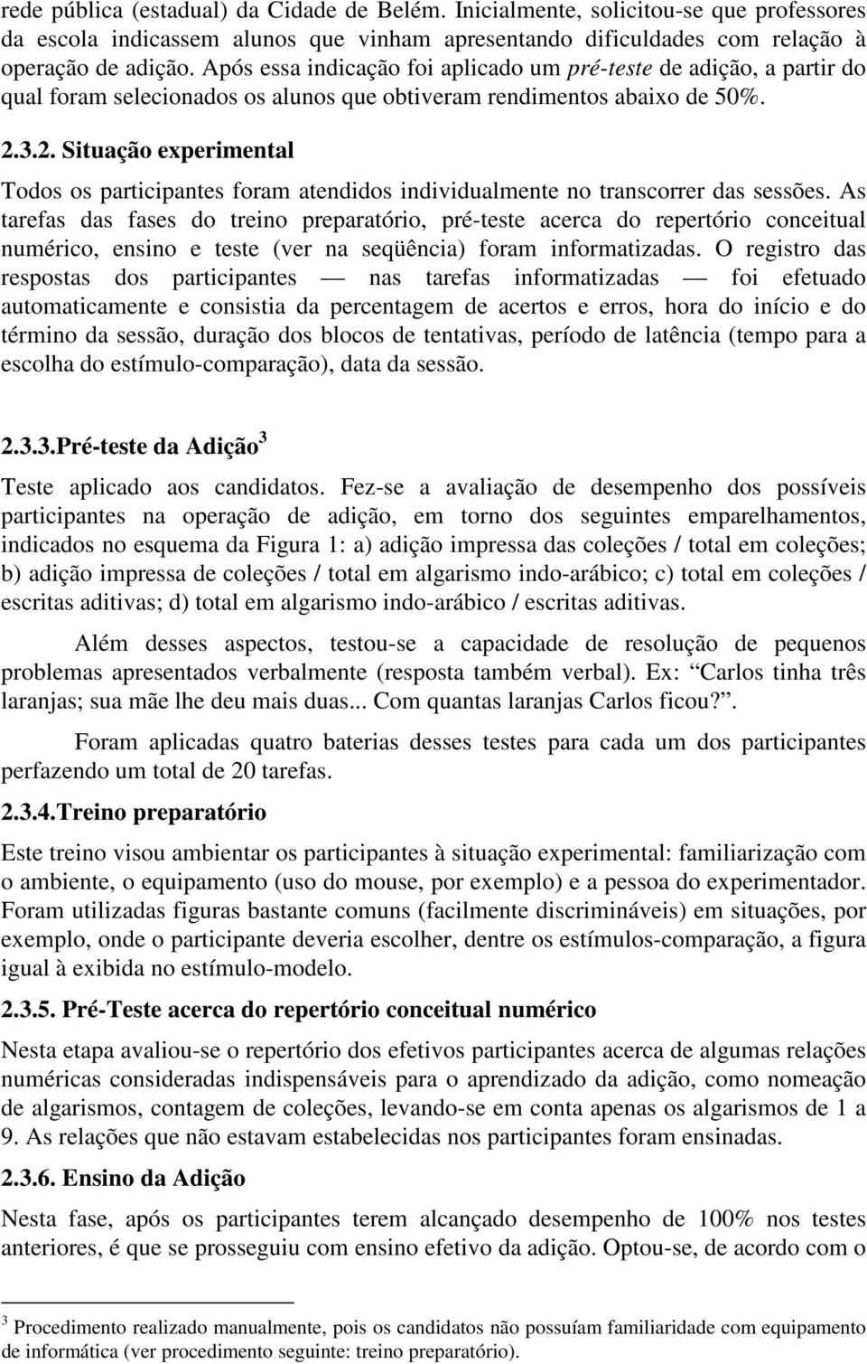 3.2. Situação experimental Todos os participantes foram atendidos individualmente no transcorrer das sessões.