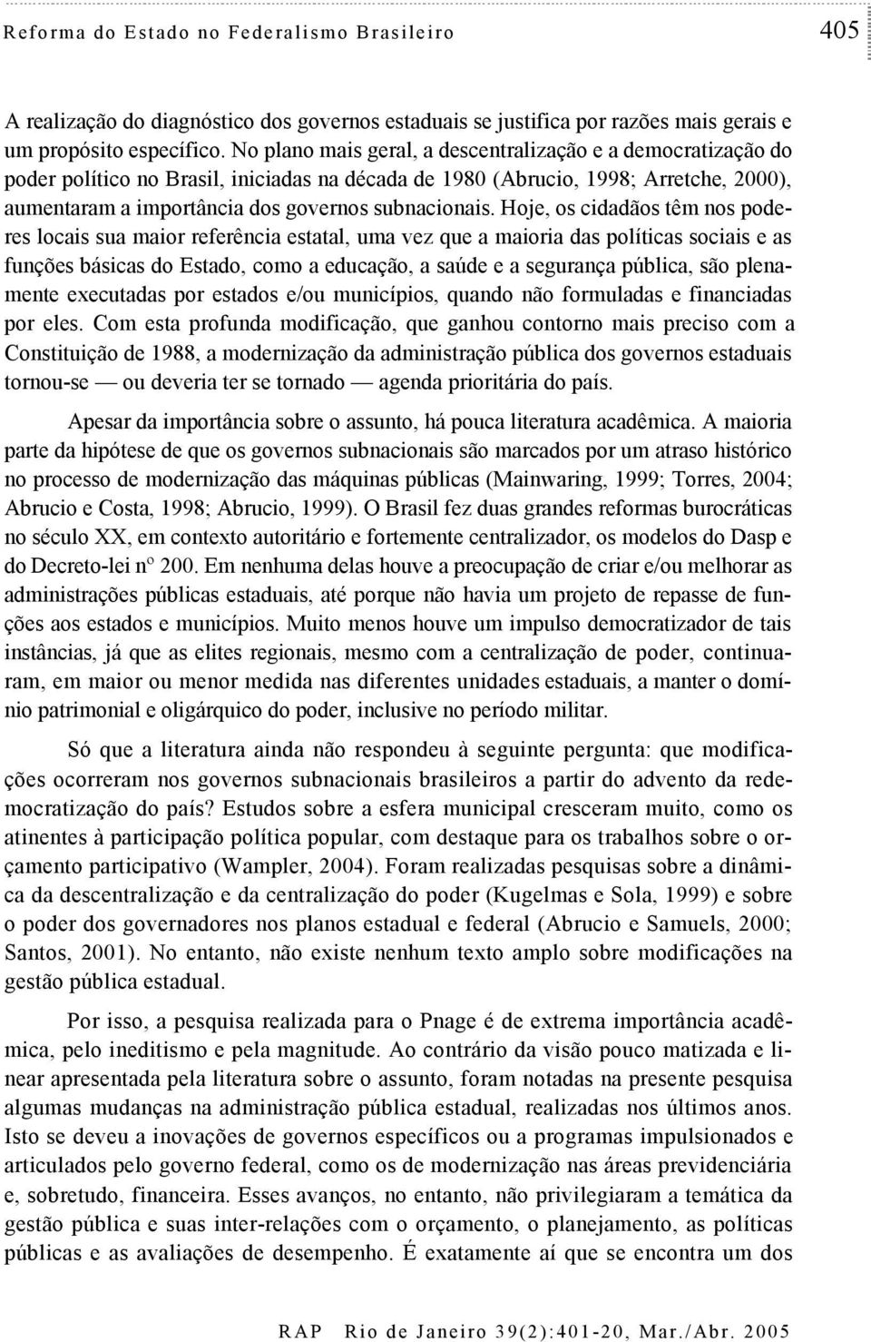 Hoje, os cidadãos têm nos poderes locais sua maior referência estatal, uma vez que a maioria das políticas sociais e as funções básicas do Estado, como a educação, a saúde e a segurança pública, são