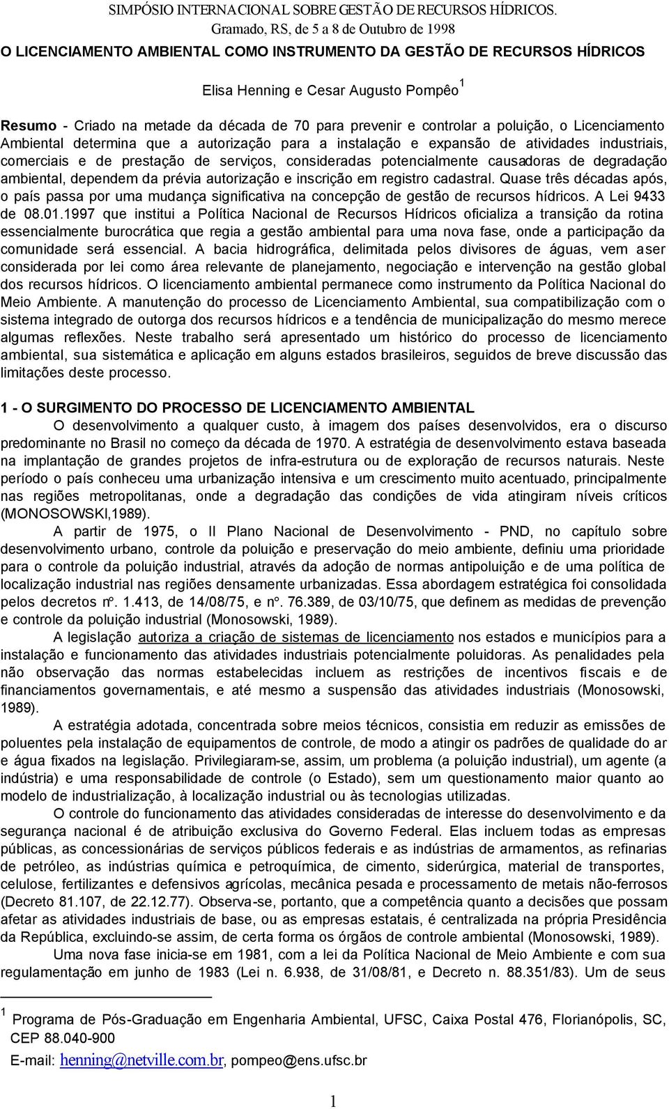 ambiental, dependem da prévia autorização e inscrição em registro cadastral. Quase três décadas após, o país passa por uma mudança significativa na concepção de gestão de recursos hídricos.