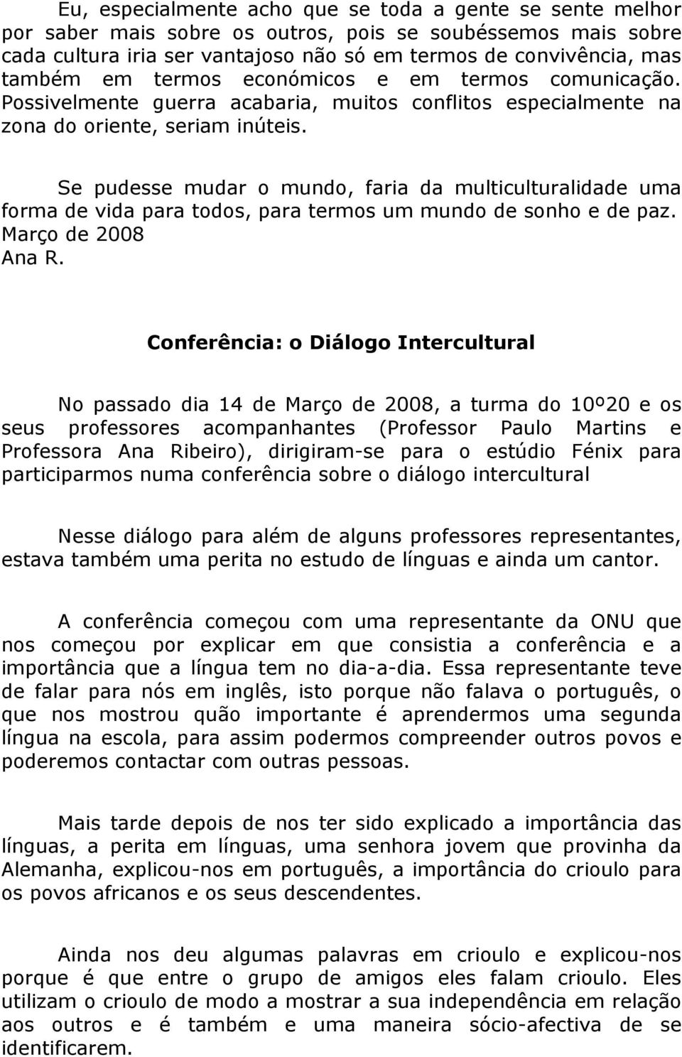 Se pudesse mudar o mundo, faria da multiculturalidade uma forma de vida para todos, para termos um mundo de sonho e de paz. Março de 2008 Ana R.