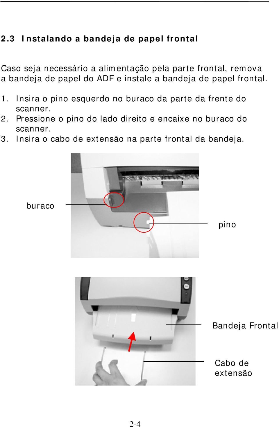 Insira o pino esquerdo no buraco da parte da frente do scanner. 2.