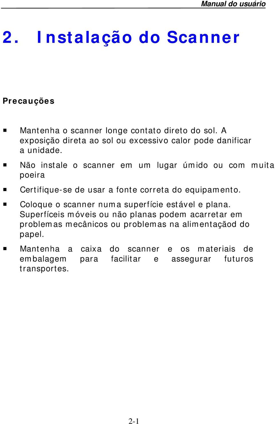 Não instale o scanner em um lugar úmido ou com muita poeira Certifique-se de usar a fonte correta do equipamento.