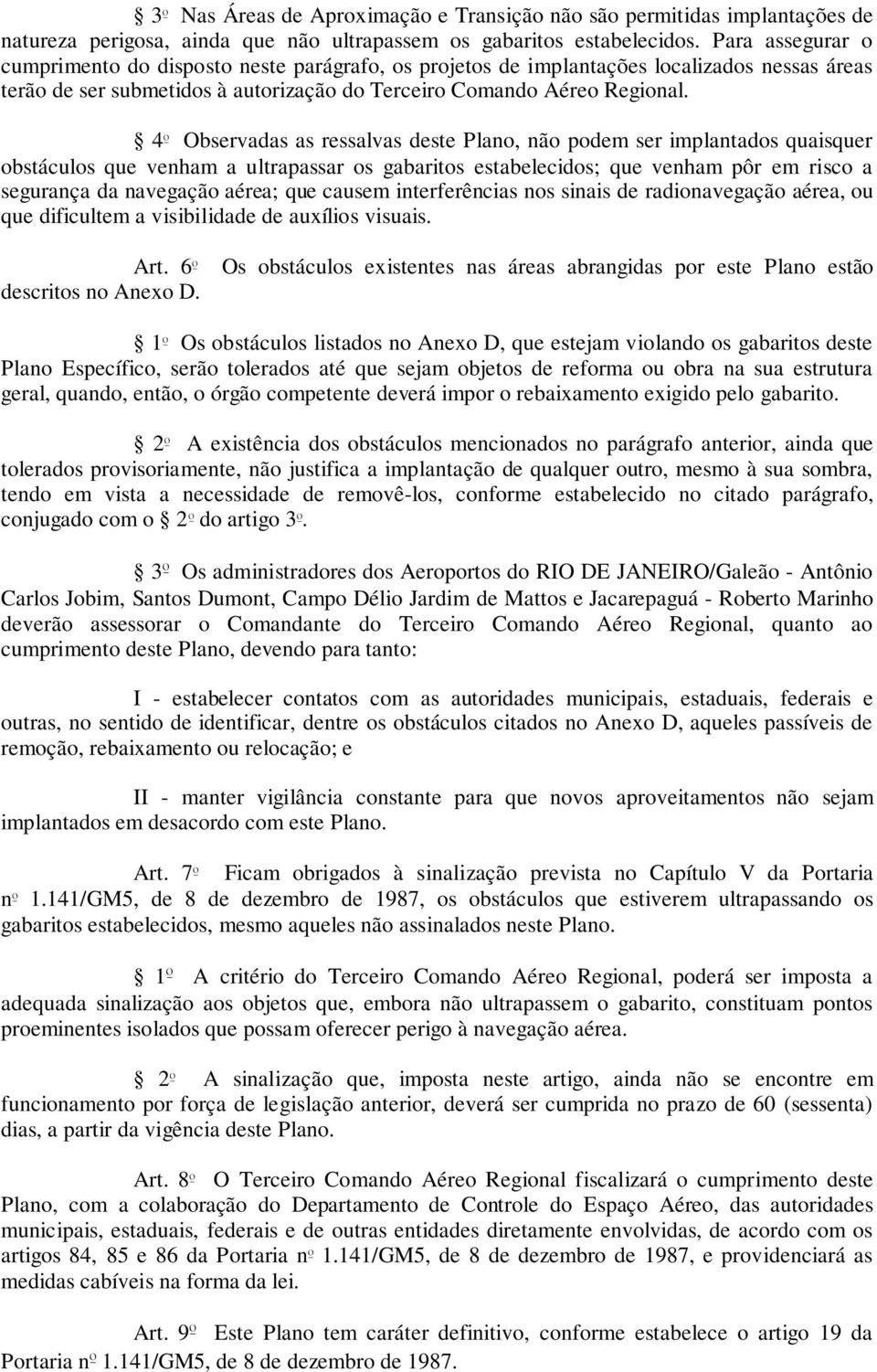 4º Observadas as ressalvas deste Plano, não podem ser implantados quaisquer obstáculos que venham a ultrapassar os gabaritos estabelecidos; que venham pôr em risco a segurança da navegação aérea; que