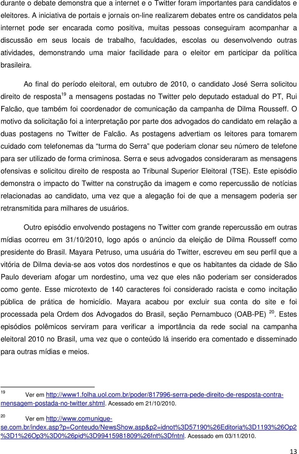 trabalho, faculdades, escolas ou desenvolvendo outras atividades, demonstrando uma maior facilidade para o eleitor em participar da política brasileira.