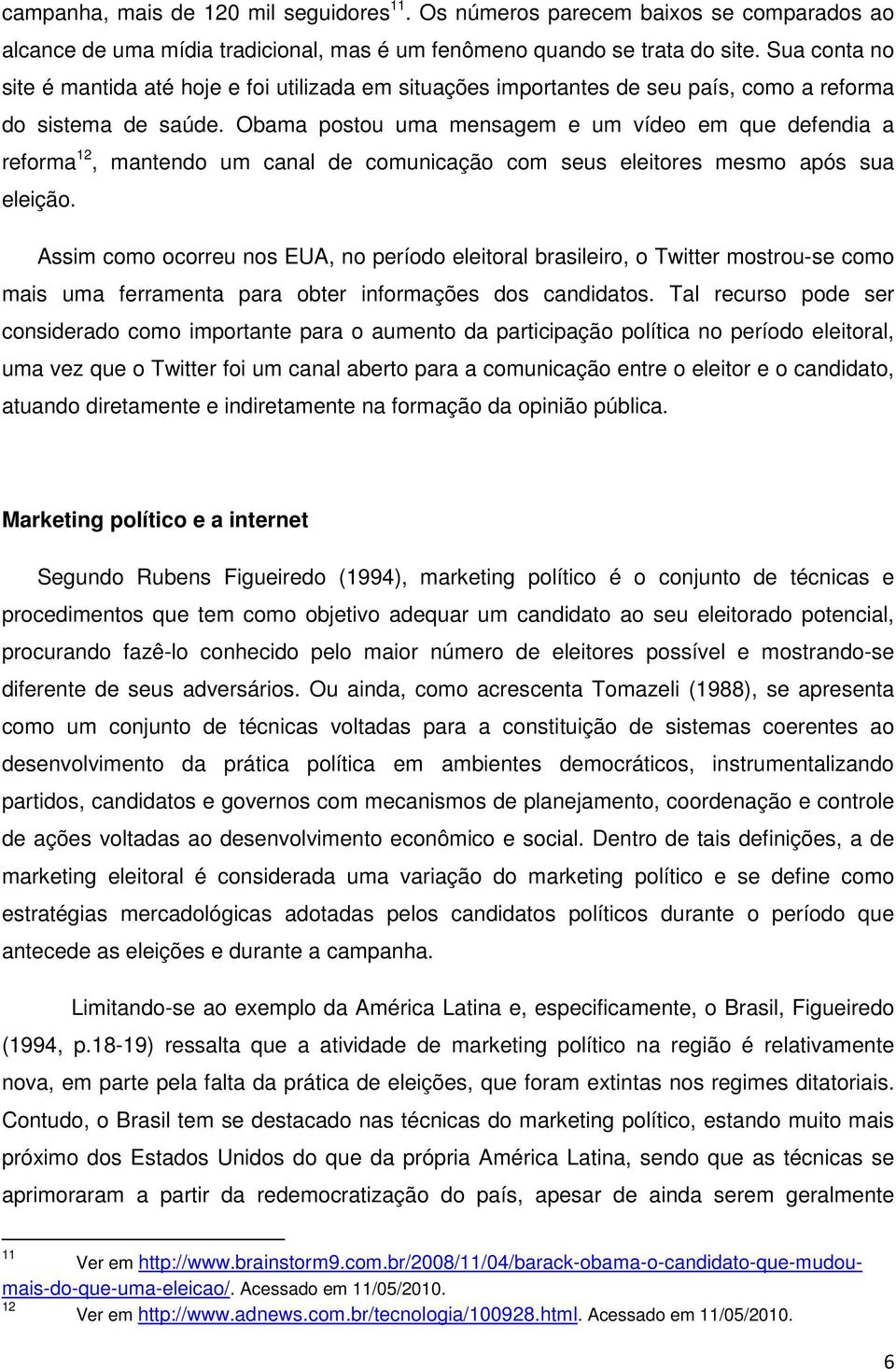 Obama postou uma mensagem e um vídeo em que defendia a reforma 12, mantendo um canal de comunicação com seus eleitores mesmo após sua eleição.