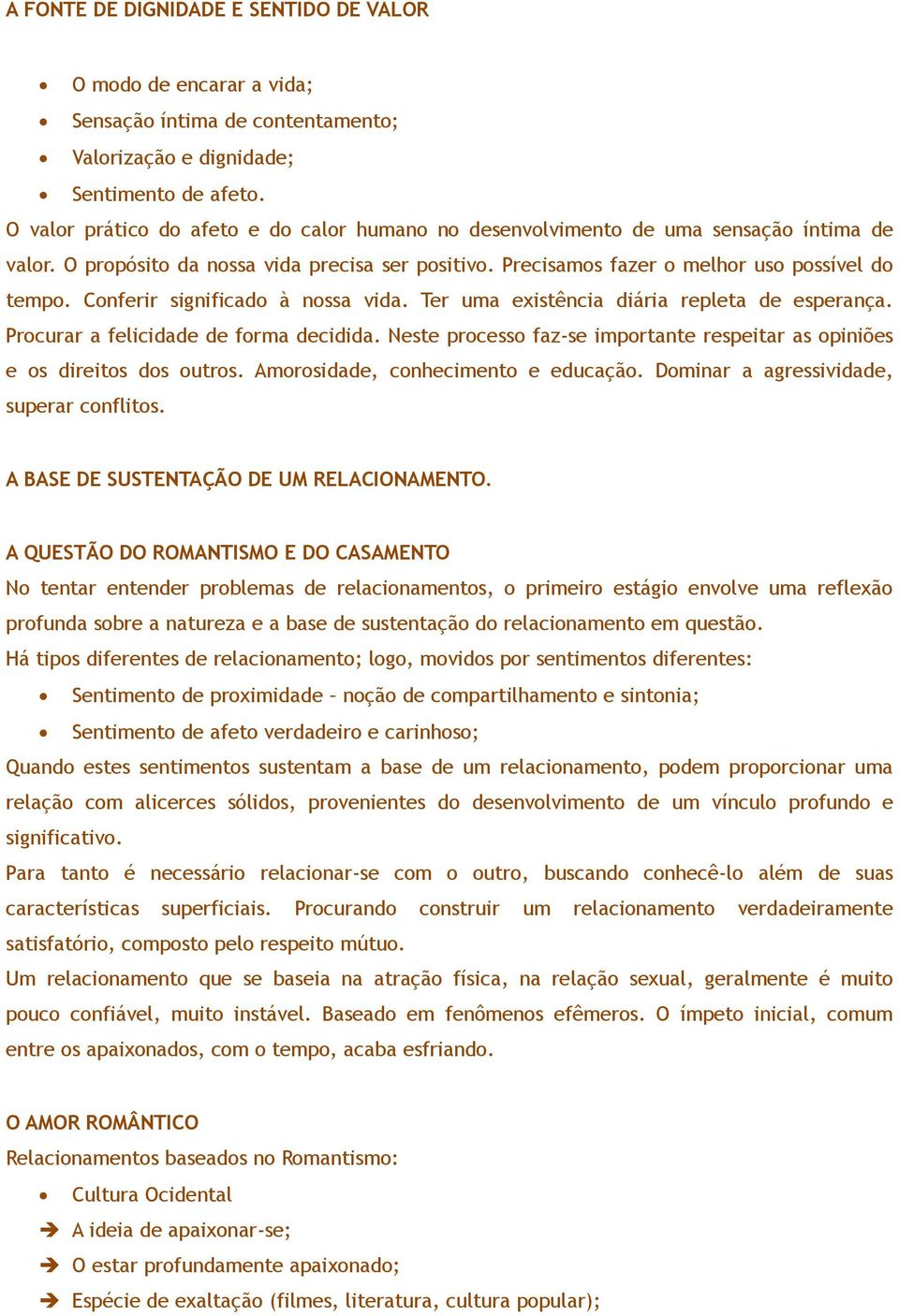 Conferir significado à nossa vida. Ter uma existência diária repleta de esperança. Procurar a felicidade de forma decidida.