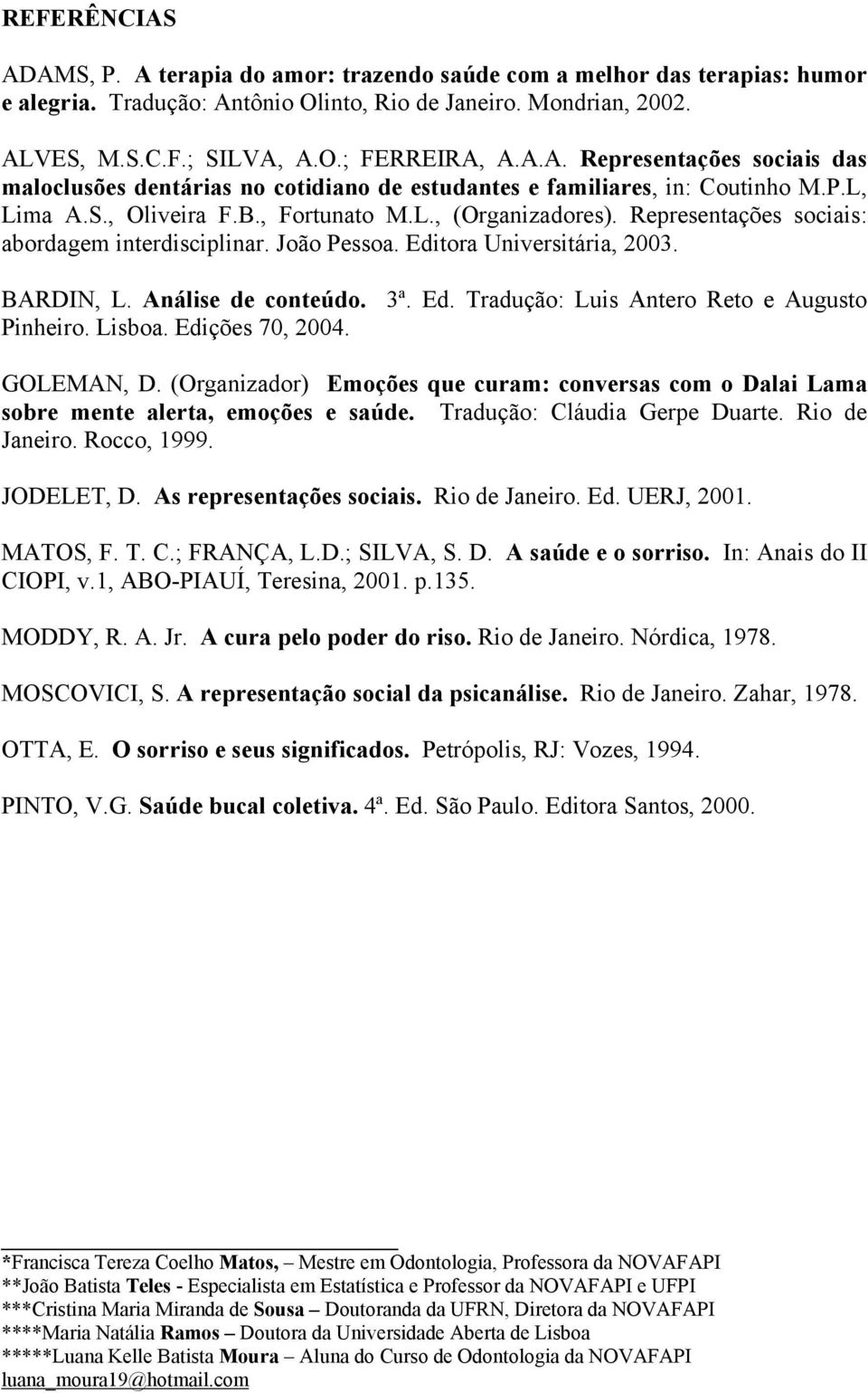 Representações sociais: abordagem interdisciplinar. João Pessoa. Editora Universitária, 2003. BARDIN, L. Análise de conteúdo. 3ª. Ed. Tradução: Luis Antero Reto e Augusto Pinheiro. Lisboa.