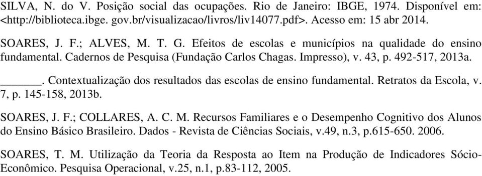 . Contextualização dos resultados das escolas de ensino fundamental. Retratos da Escola, v. 7, p. 145-158, 2013b. SOARES, J. F.; COLLARES, A. C. M.