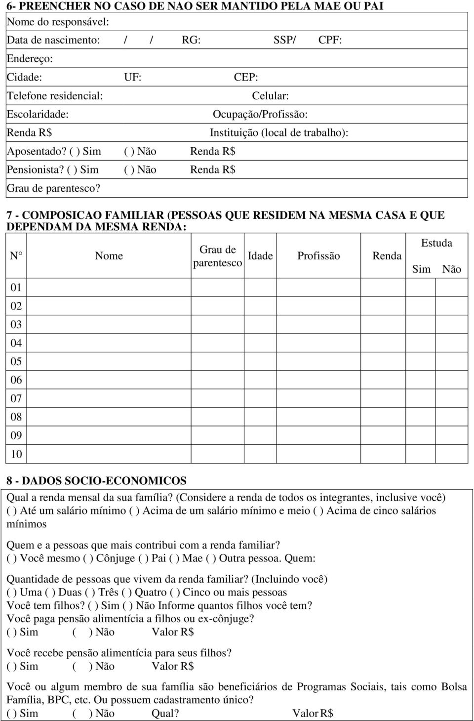 Ocupação/Profissão: Instituição (local de trabalho): 7 - COMPOSICAO FAMILIAR (PESSOAS QUE RESIDEM NA MESMA CASA E QUE DEPENDAM DA MESMA RENDA: Estuda Grau de N Nome parentesco Idade Profissão Renda