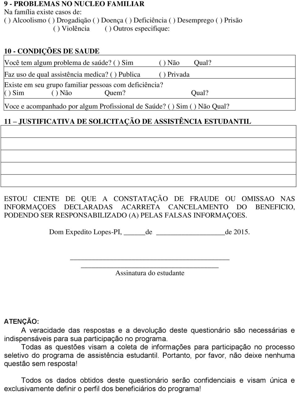 Qual? Voce e acompanhado por algum Profissional de Saúde? ( ) Sim ( ) Não Qual?