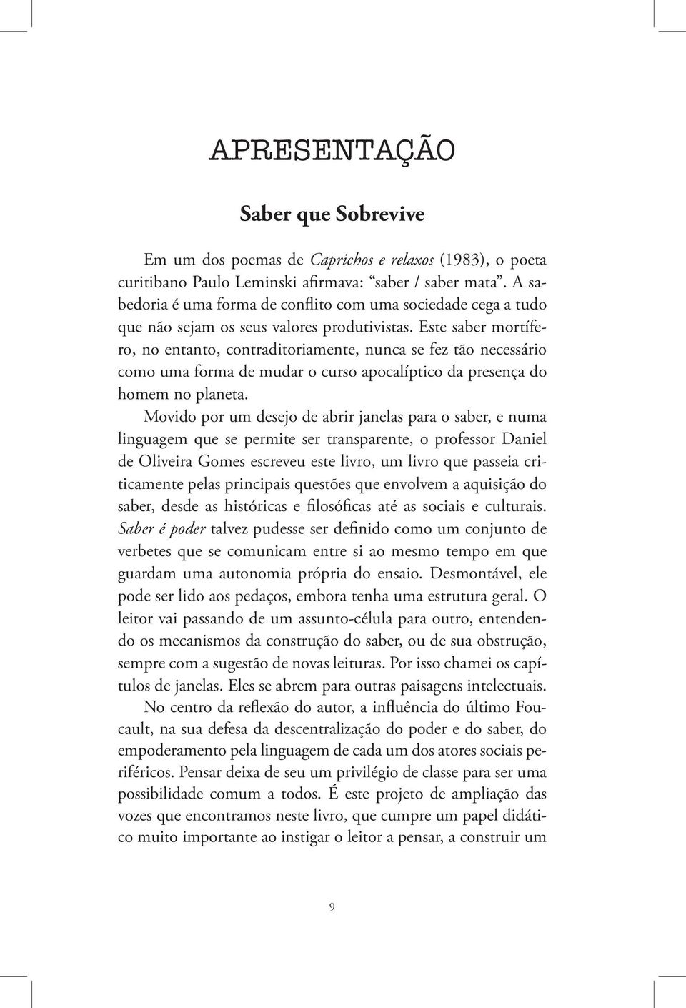 Este saber mortífero, no entanto, contraditoriamente, nunca se fez tão necessário como uma forma de mudar o curso apocalíptico da presença do homem no planeta.