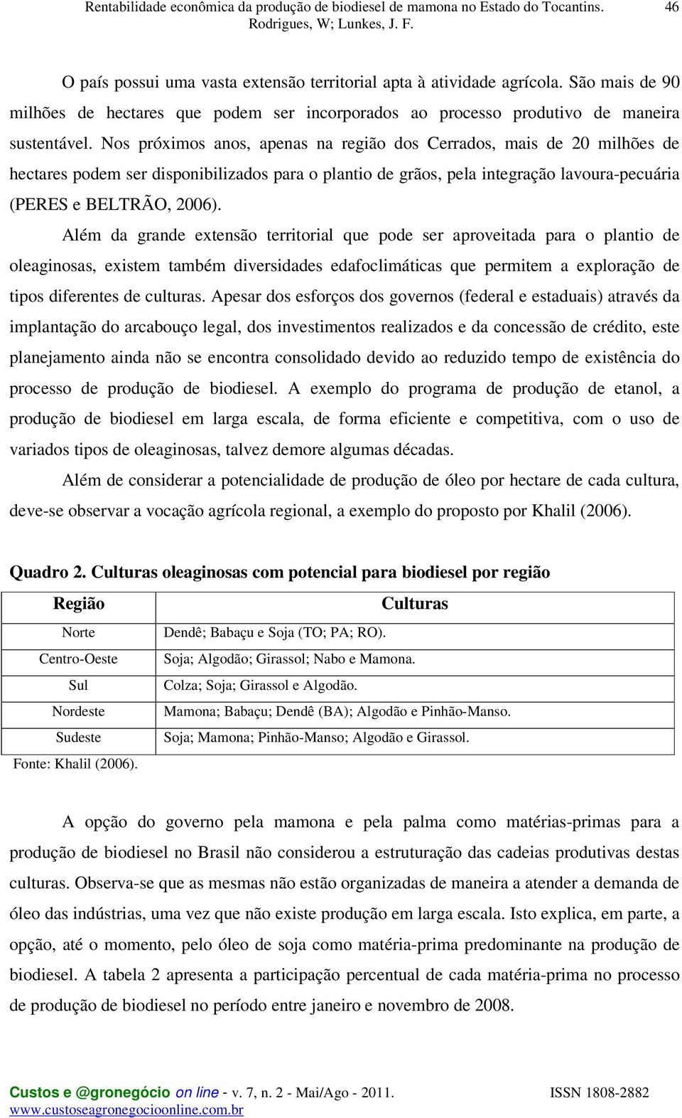 Além da grande extensão territorial que pode ser aproveitada para o plantio de oleaginosas, existem também diversidades edafoclimáticas que permitem a exploração de tipos diferentes de culturas.