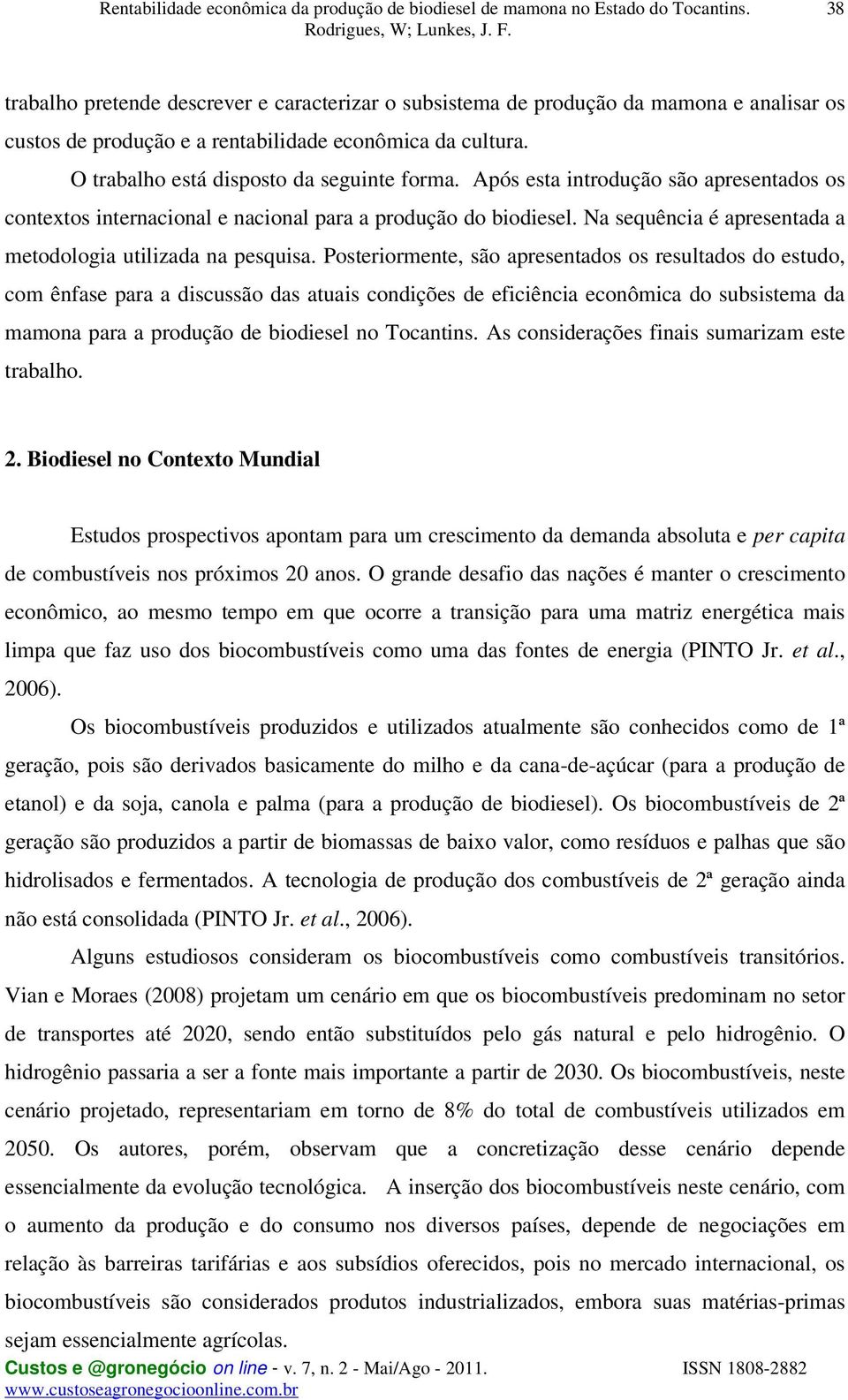 Posteriormente, são apresentados os resultados do estudo, com ênfase para a discussão das atuais condições de eficiência econômica do subsistema da mamona para a produção de biodiesel no Tocantins.