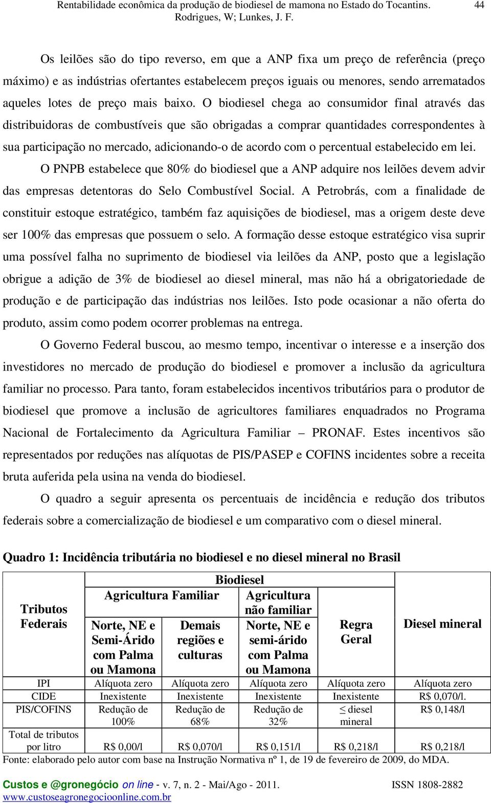 O biodiesel chega ao consumidor final através das distribuidoras de combustíveis que são obrigadas a comprar quantidades correspondentes à sua participação no mercado, adicionando-o de acordo com o