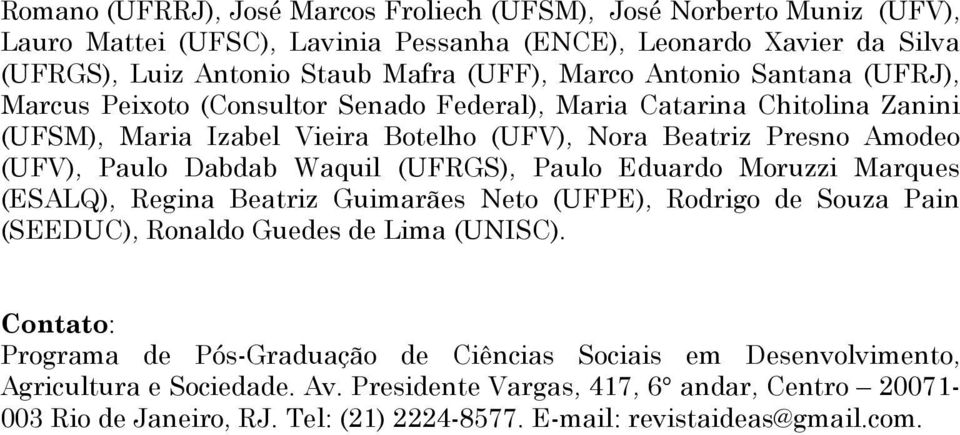 Waquil (UFRGS), Paulo Eduardo Moruzzi Marques (ESALQ), Regina Beatriz Guimarães Neto (UFPE), Rodrigo de Souza Pain (SEEDUC), Ronaldo Guedes de Lima (UNISC).