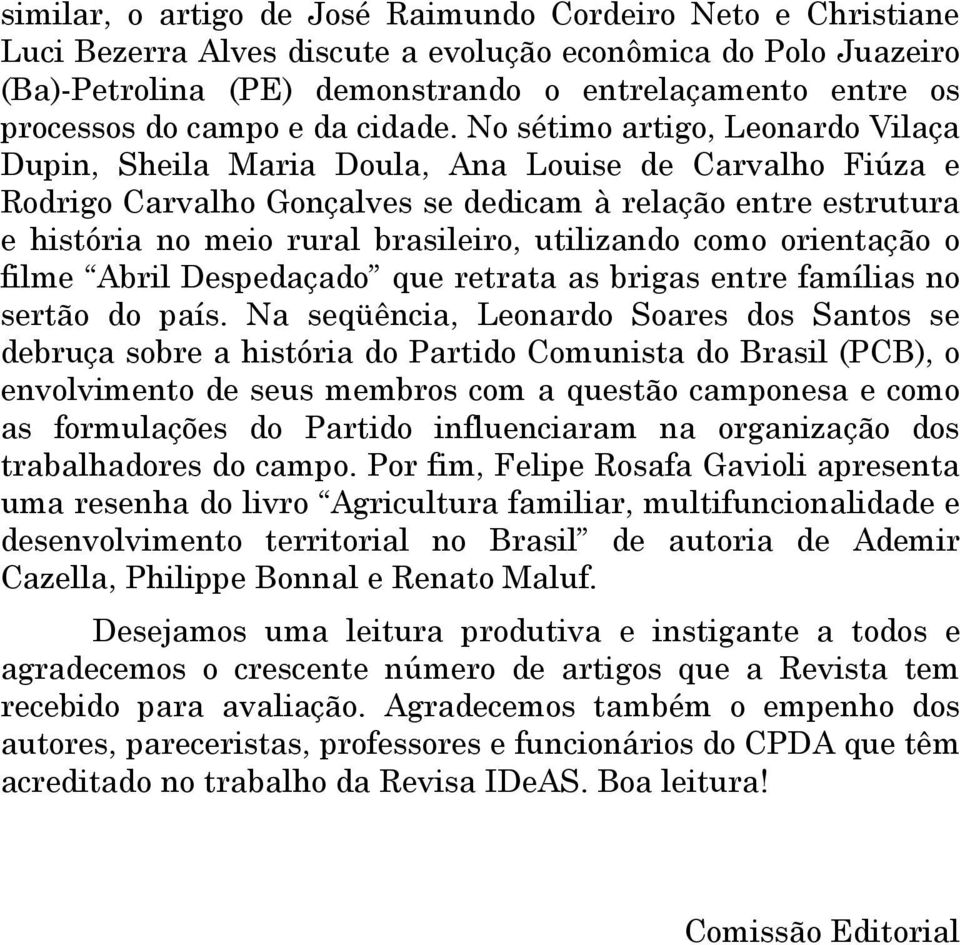 No sétimo artigo, Leonardo Vilaça Dupin, Sheila Maria Doula, Ana Louise de Carvalho Fiúza e Rodrigo Carvalho Gonçalves se dedicam à relação entre estrutura e história no meio rural brasileiro,