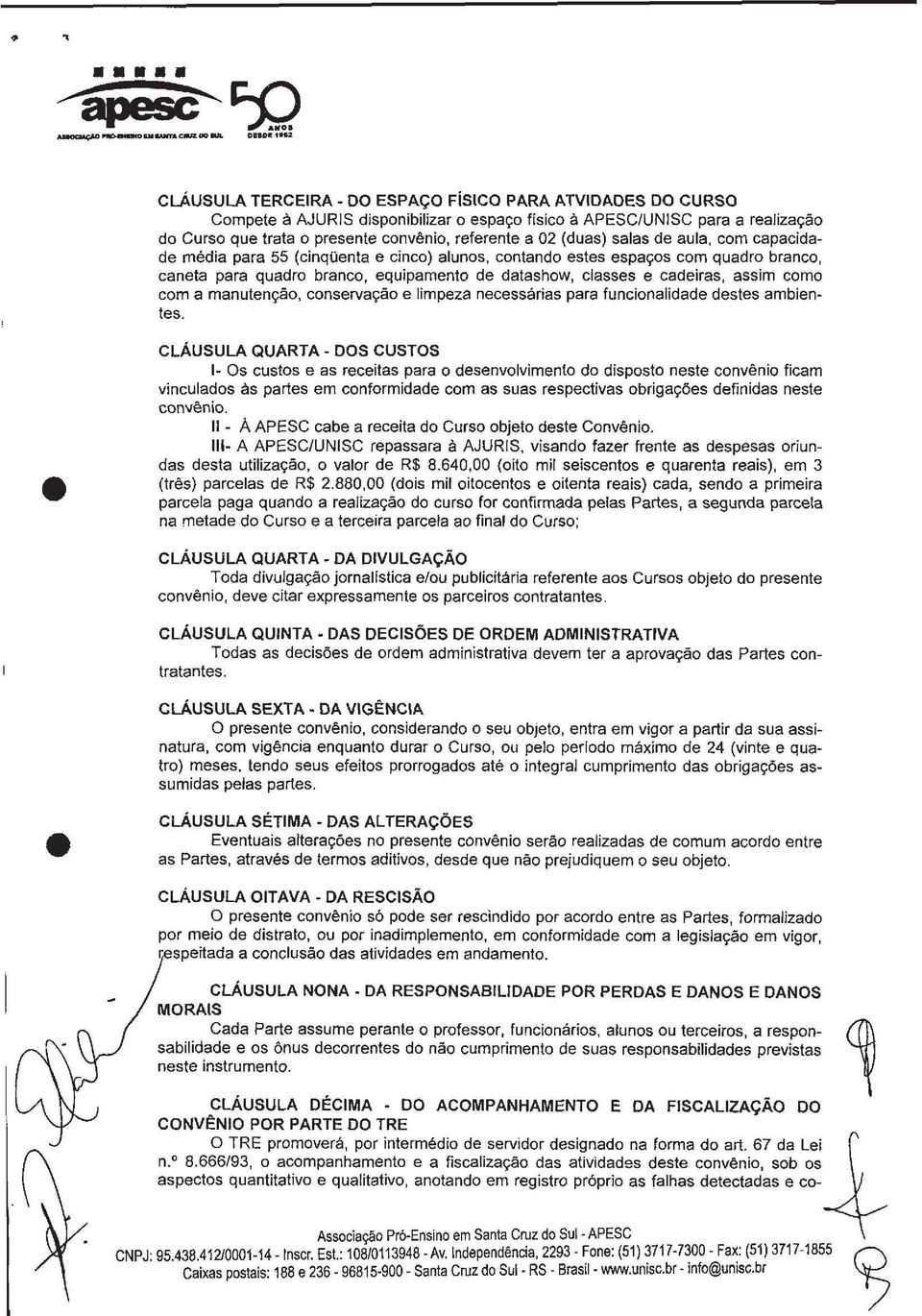 com capacidade média para 55 (cinqüenta e cinco) alunos, contando estes espaços com quadro branco, caneta para quadro branco, equipamento de datashow, classes e cadeiras, assim como com a manutenção,