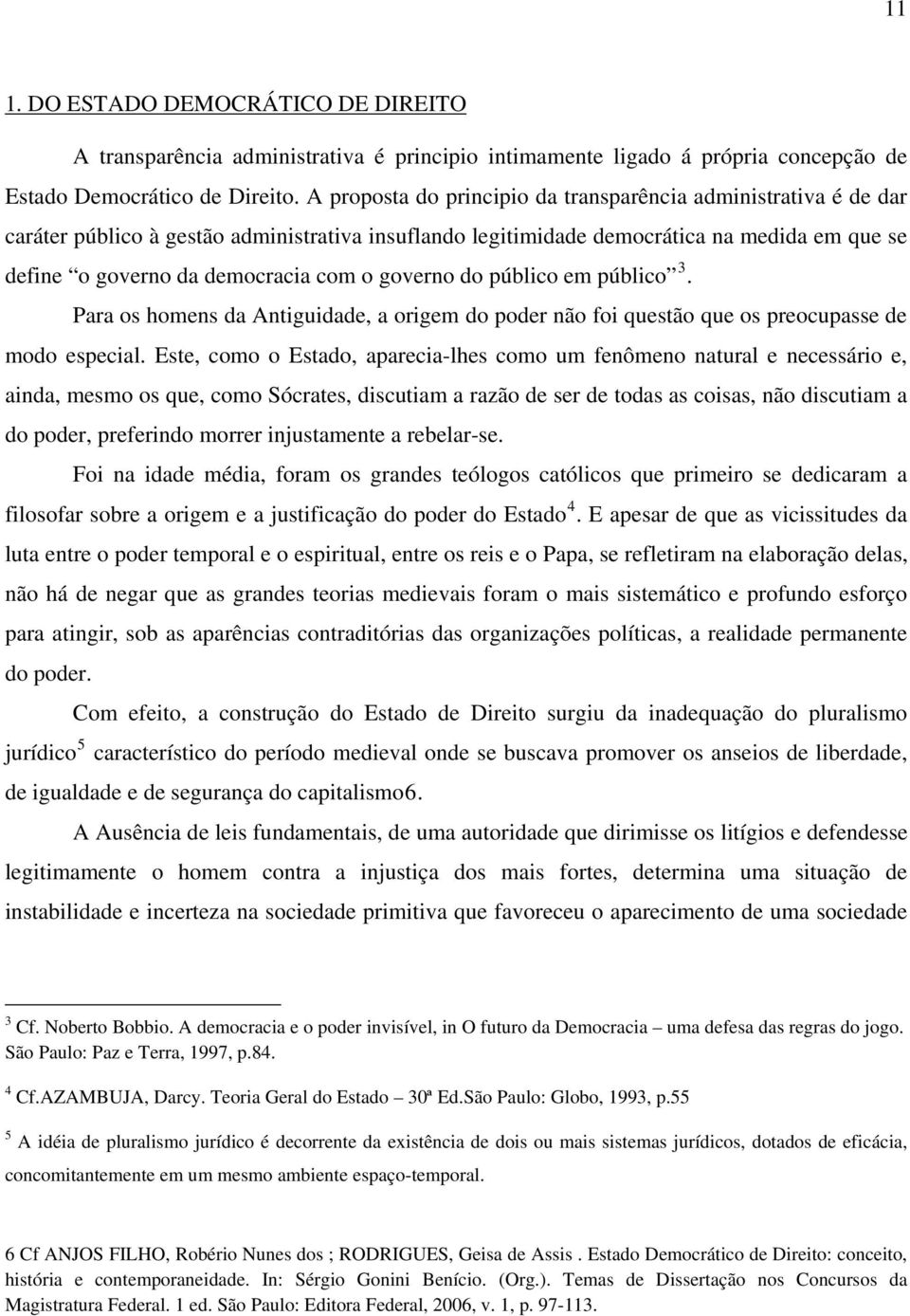 governo do público em público 3. Para os homens da Antiguidade, a origem do poder não foi questão que os preocupasse de modo especial.