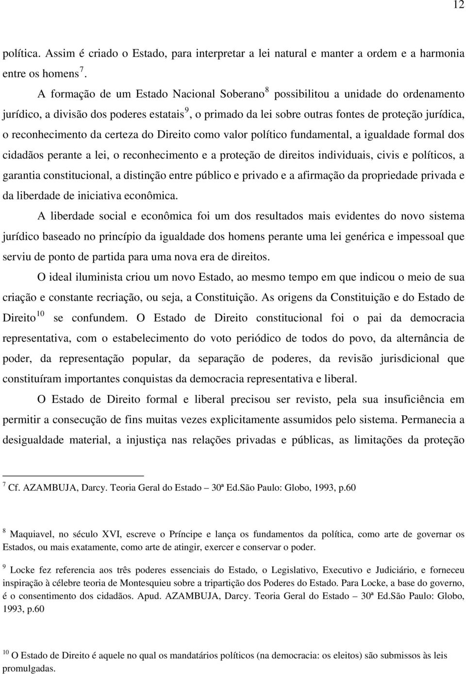 reconhecimento da certeza do Direito como valor político fundamental, a igualdade formal dos cidadãos perante a lei, o reconhecimento e a proteção de direitos individuais, civis e políticos, a