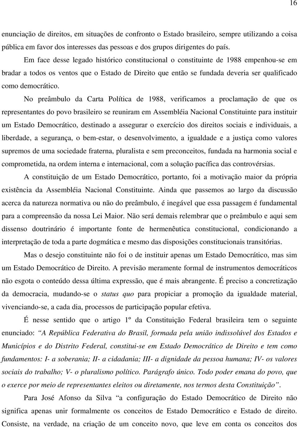 No preâmbulo da Carta Política de 1988, verificamos a proclamação de que os representantes do povo brasileiro se reuniram em Assembléia Nacional Constituinte para instituir um Estado Democrático,