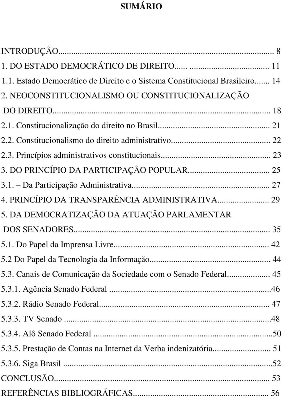 Princípios administrativos constitucionais... 23 3. DO PRINCÍPIO DA PARTICIPAÇÃO POPULAR... 25 3.1. Da Participação Administrativa... 27 4. PRINCÍPIO DA TRANSPARÊNCIA ADMINISTRATIVA... 29 5.