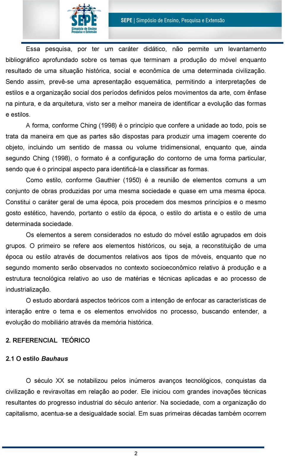 Sendo assim, prevê-se uma apresentação esquemática, permitindo a interpretações de estilos e a organização social dos períodos definidos pelos movimentos da arte, com ênfase na pintura, e da