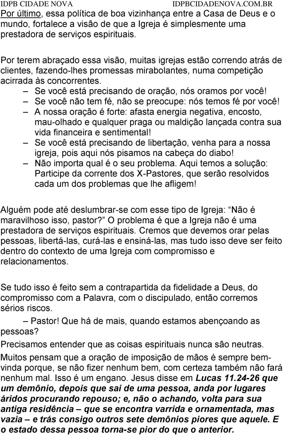 Se você está precisando de oração, nós oramos por você! Se você não tem fé, não se preocupe: nós temos fé por você!