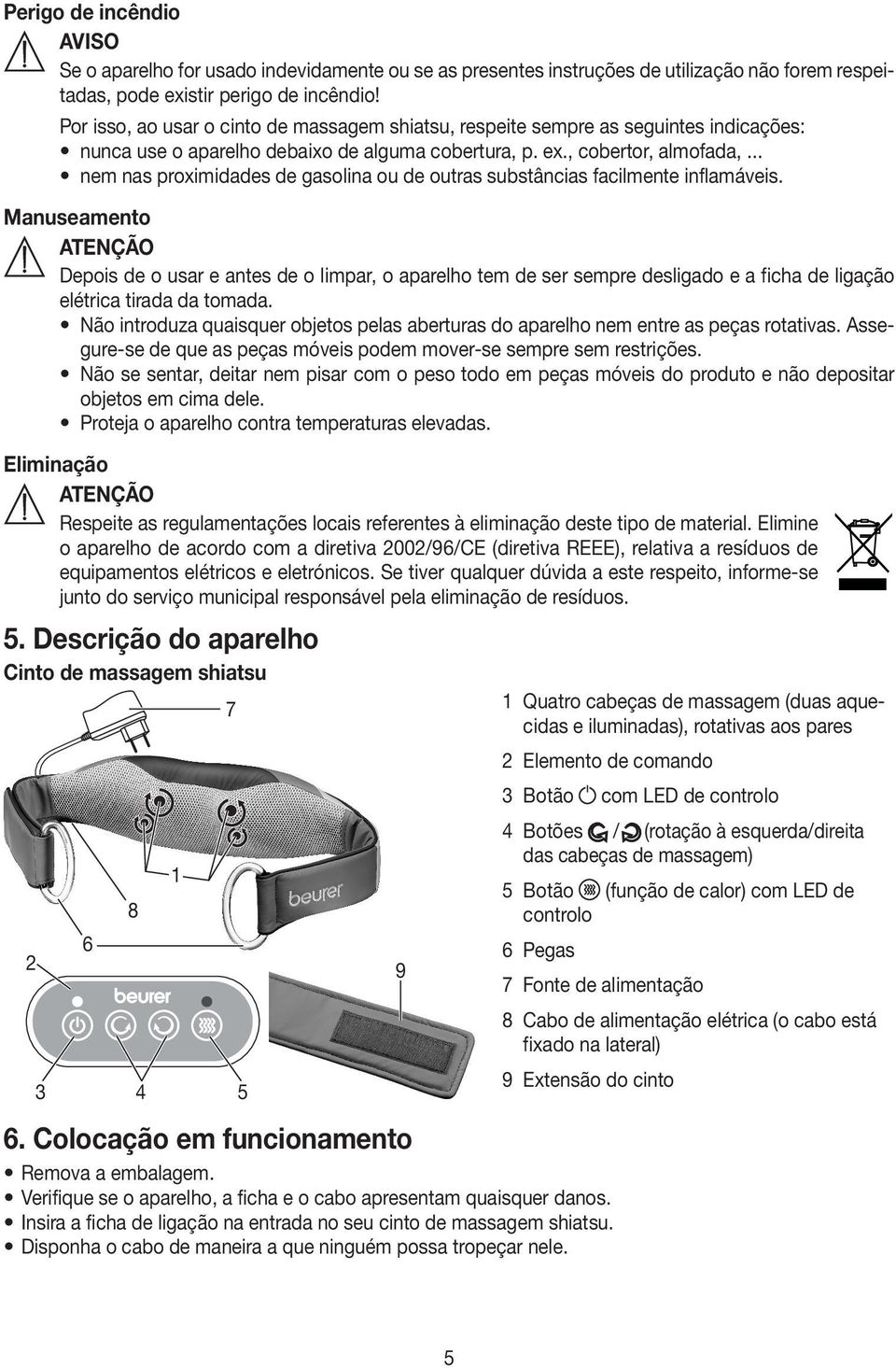 .. nem nas proximidades de gasolina ou de outras substâncias facilmente inflamáveis.