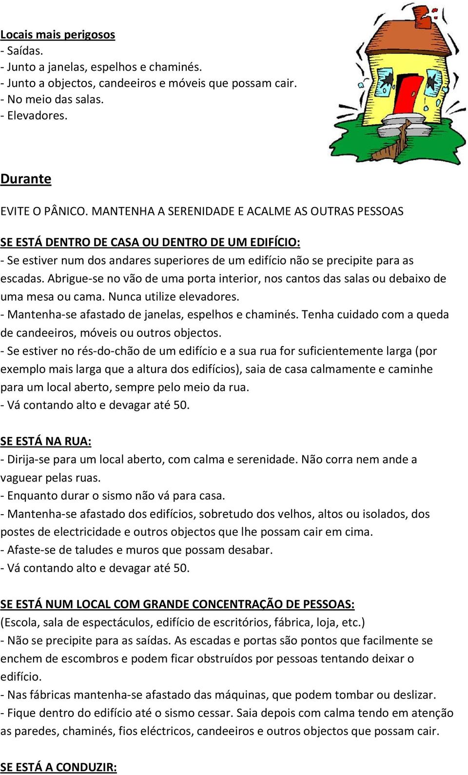 Abrigue-se no vão de uma porta interior, nos cantos das salas ou debaixo de uma mesa ou cama. Nunca utilize elevadores. - Mantenha-se afastado de janelas, espelhos e chaminés.