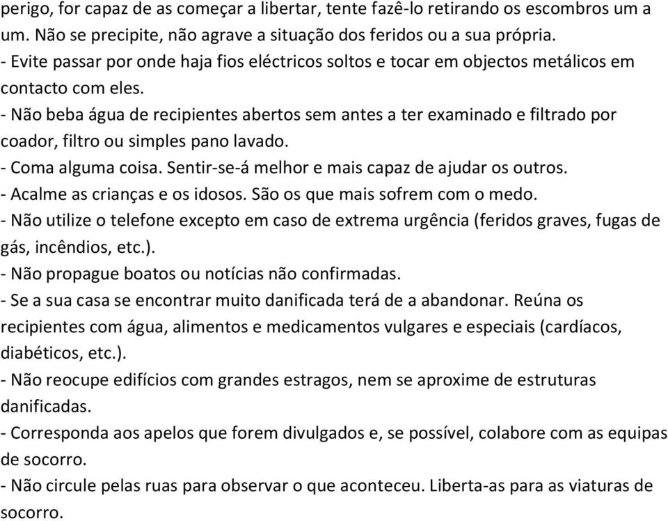 - Não beba água de recipientes abertos sem antes a ter examinado e filtrado por coador, filtro ou simples pano lavado. - Coma alguma coisa. Sentir-se-á melhor e mais capaz de ajudar os outros.