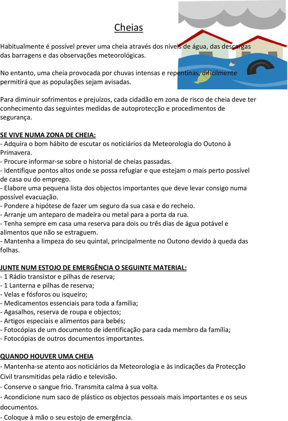 Para diminuir sofrimentos e prejuízos, cada cidadão em zona de risco de cheia deve ter conhecimento das seguintes medidas de autoprotecção e procedimentos de segurança.