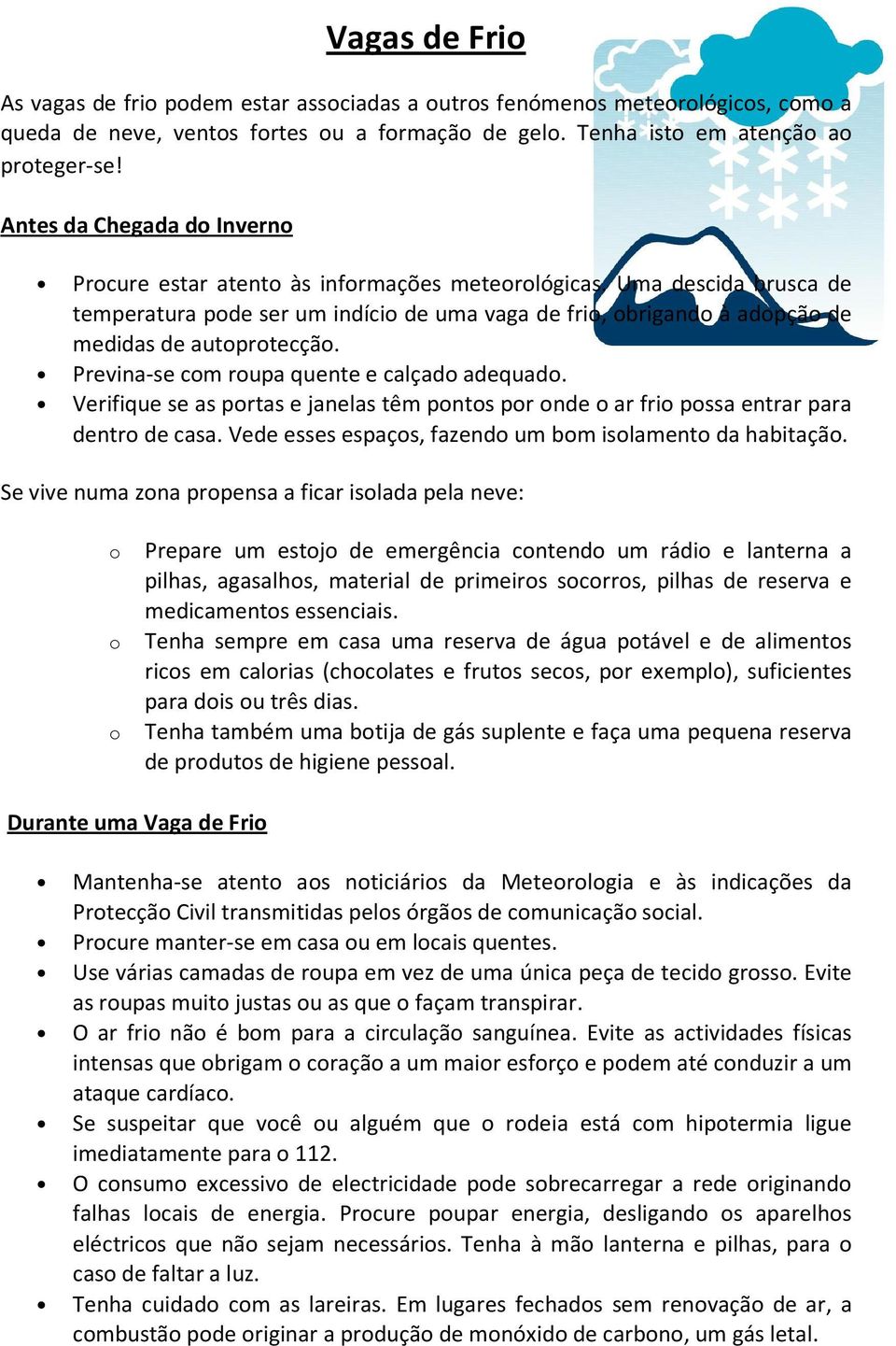 Uma descida brusca de temperatura pode ser um indício de uma vaga de frio, obrigando à adopção de medidas de autoprotecção. Previna-se com roupa quente e calçado adequado.