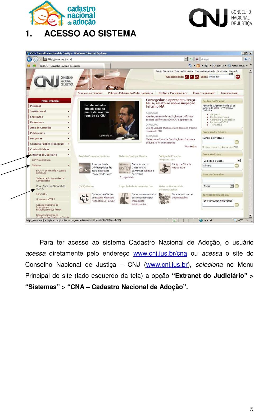 br/cna ou acessa o site do Conselho Nacional de Justiça CNJ (www.cnj.jus.
