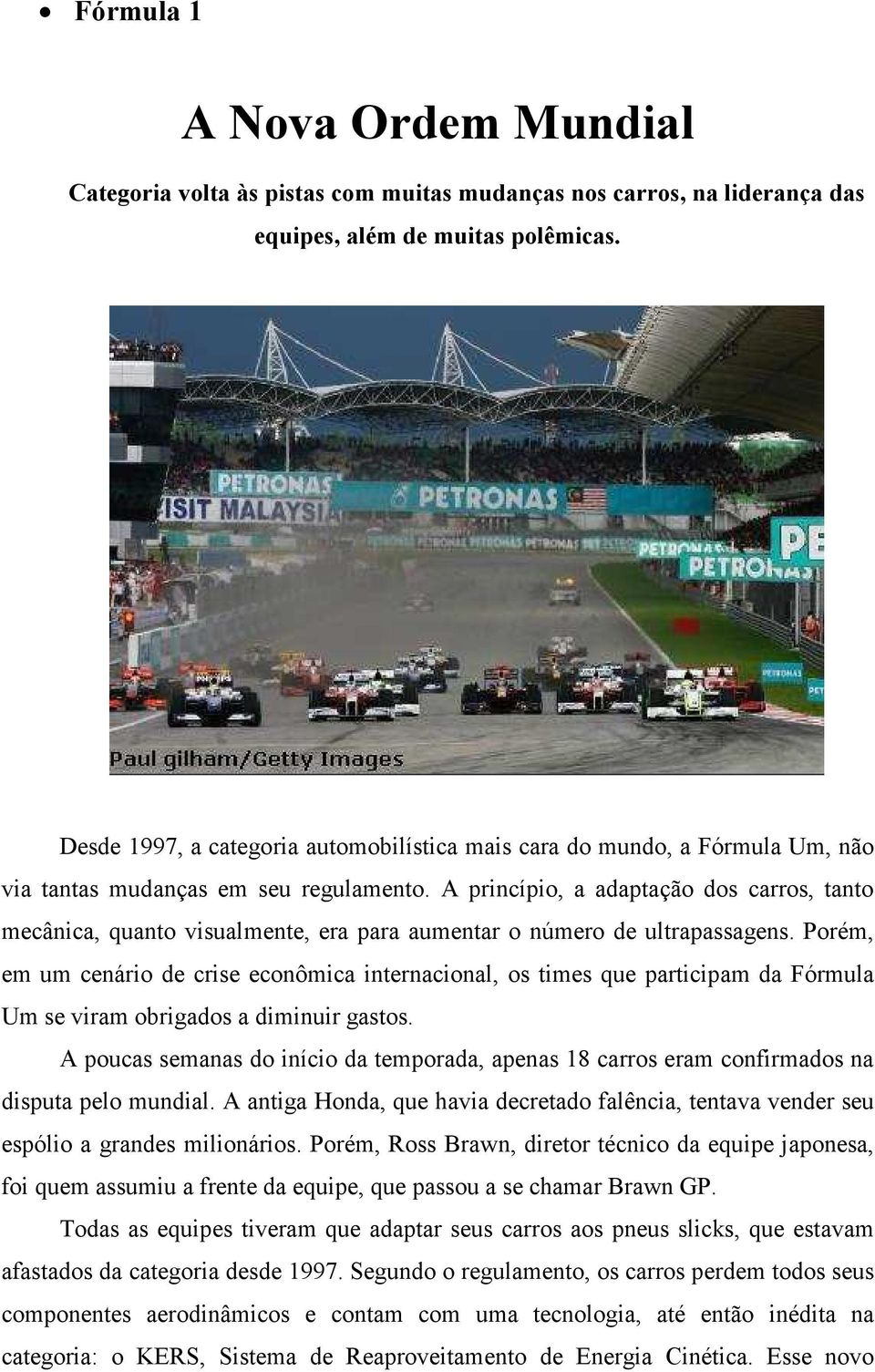 A princípio, a adaptação dos carros, tanto mecânica, quanto visualmente, era para aumentar o número de ultrapassagens.