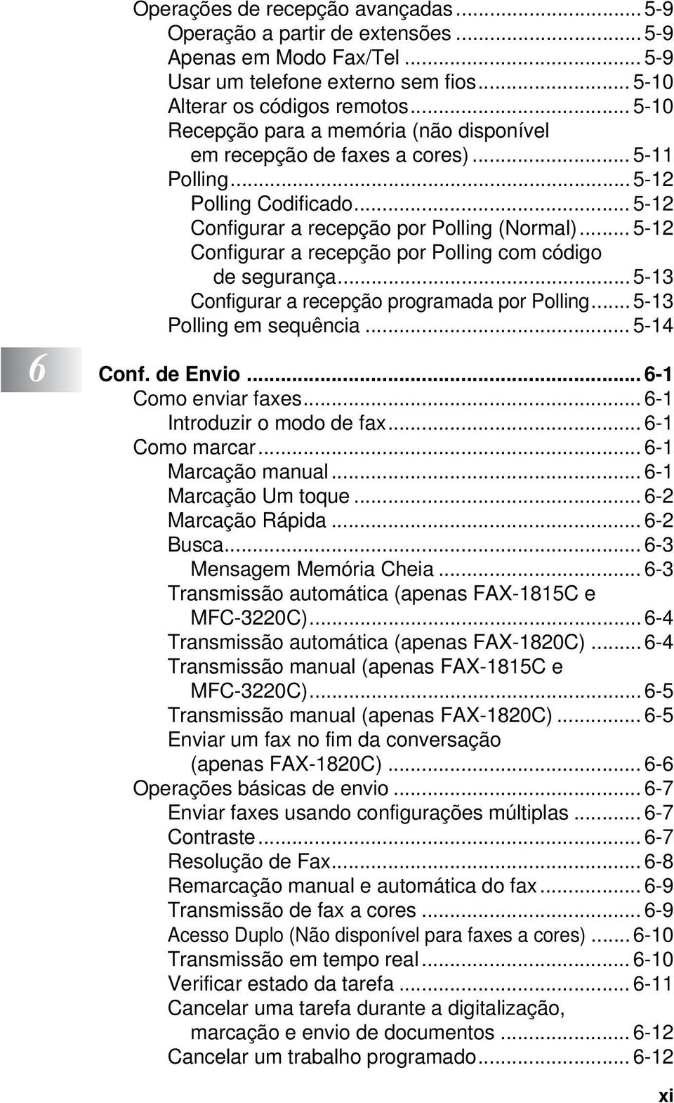 .. 5-12 Configurar a recepção por Polling com código de segurança... 5-13 Configurar a recepção programada por Polling...5-13 Polling em sequência... 5-14 6 Conf. de Envio... 6-1 Como enviar faxes.