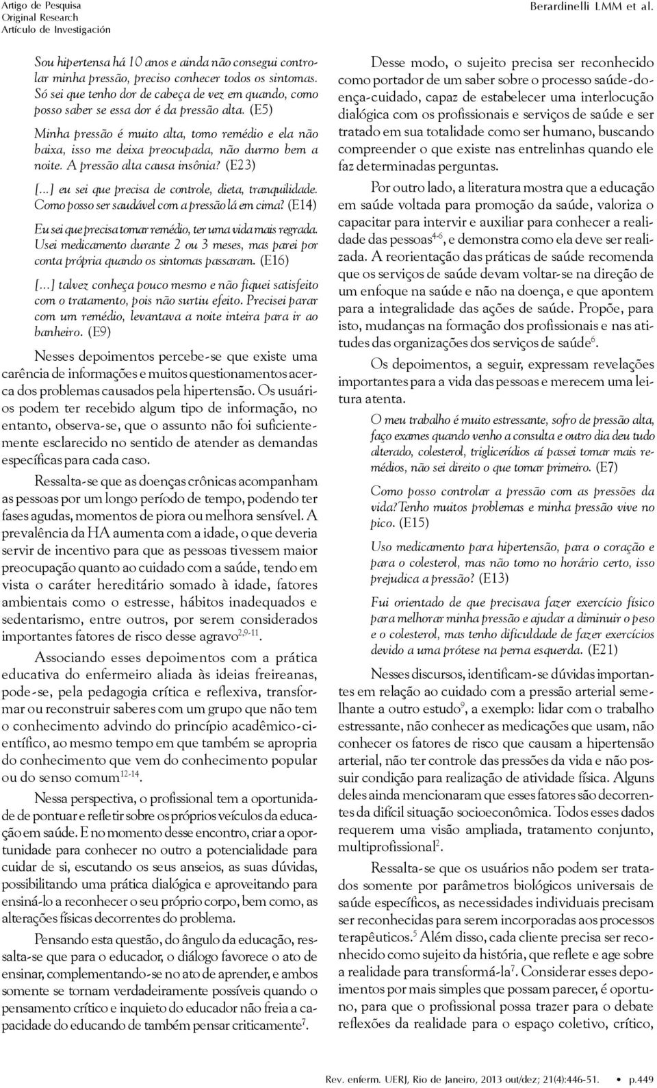 (E5) Minha pressão é muito alta, tomo remédio e ela não baixa, isso me deixa preocupada, não durmo bem a noite. A pressão alta causa insônia? (E23) [.