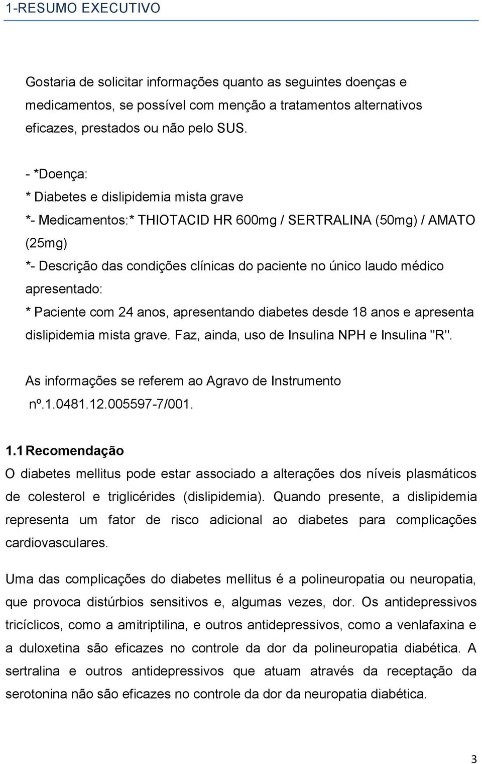 apresentado: * Paciente com 24 anos, apresentando diabetes desde 18 anos e apresenta dislipidemia mista grave. Faz, ainda, uso de Insulina NPH e Insulina "R".