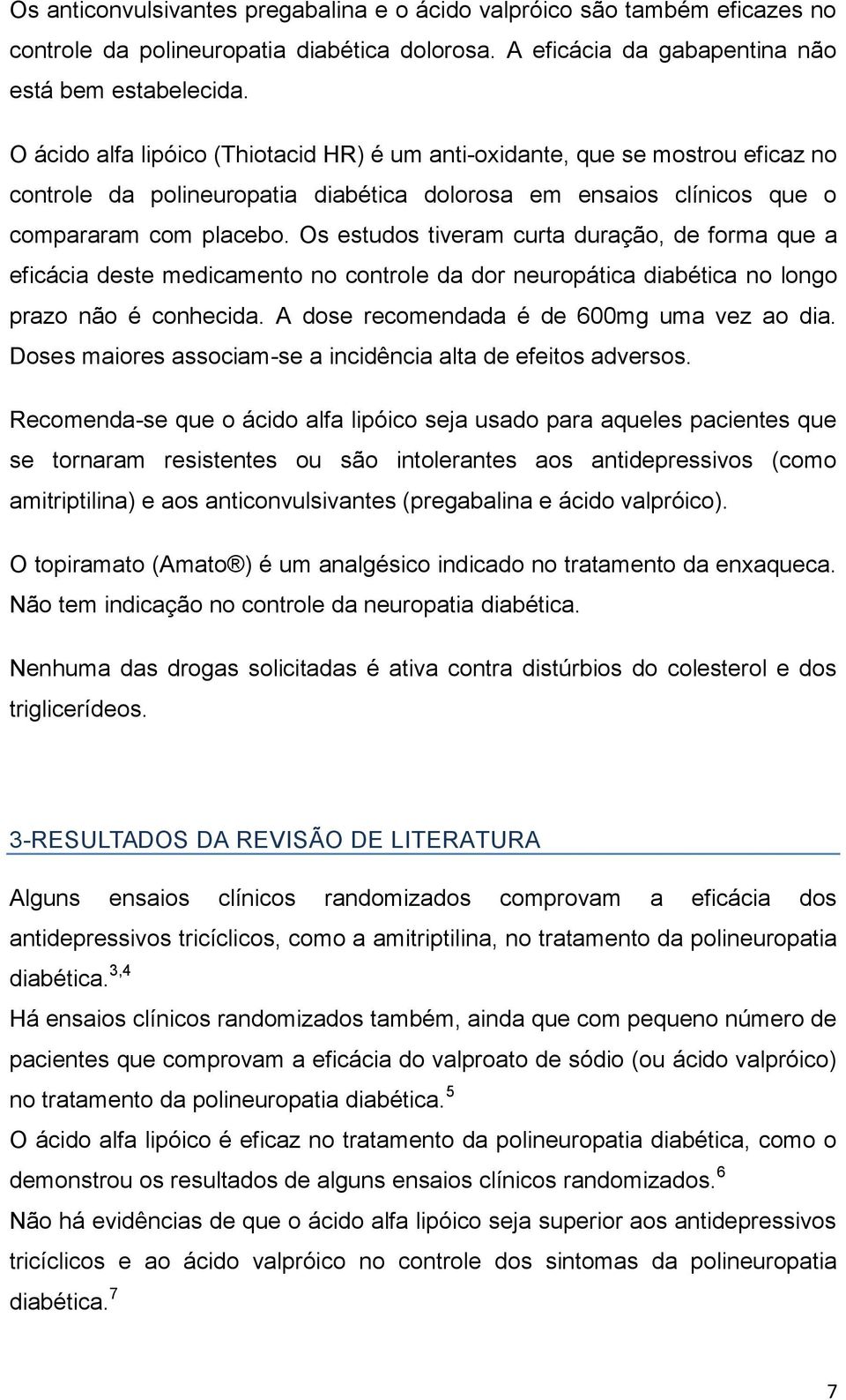 Os estudos tiveram curta duração, de forma que a eficácia deste medicamento no controle da dor neuropática diabética no longo prazo não é conhecida. A dose recomendada é de 600mg uma vez ao dia.