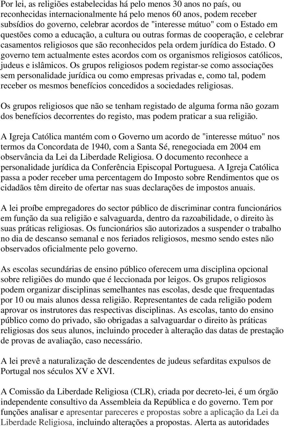 O governo tem actualmente estes acordos com os organismos religiosos católicos, judeus e islâmicos.