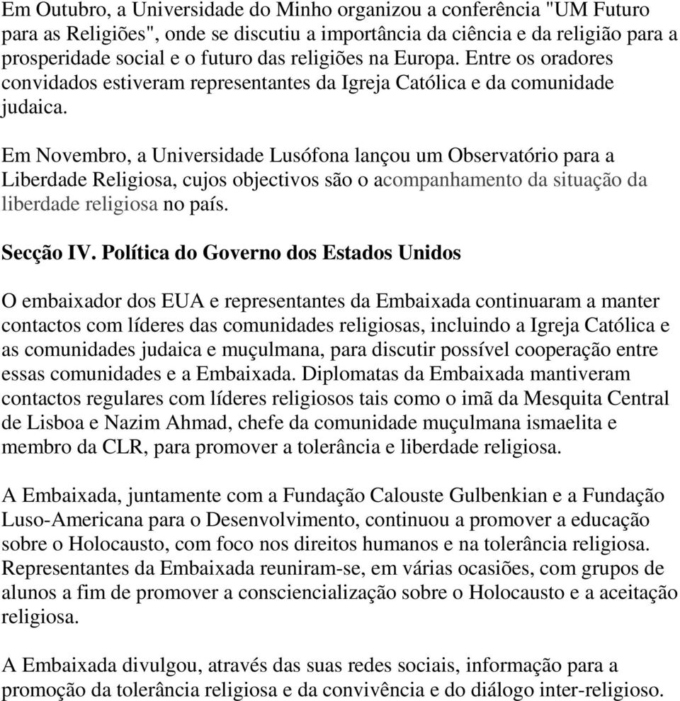 Em Novembro, a Universidade Lusófona lançou um Observatório para a Liberdade Religiosa, cujos objectivos são o acompanhamento da situação da liberdade religiosa no país. Secção IV.