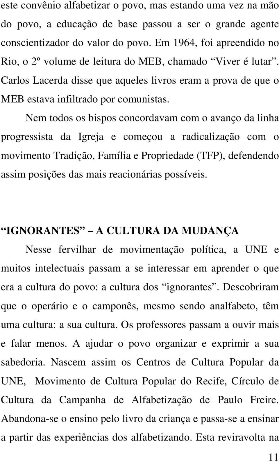 Nem todos os bispos concordavam com o avanço da linha progressista da Igreja e começou a radicalização com o movimento Tradição, Família e Propriedade (TFP), defendendo assim posições das mais