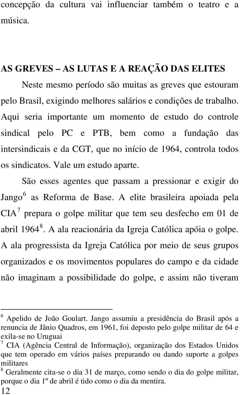 Aqui seria importante um momento de estudo do controle sindical pelo PC e PTB, bem como a fundação das intersindicais e da CGT, que no início de 1964, controla todos os sindicatos.