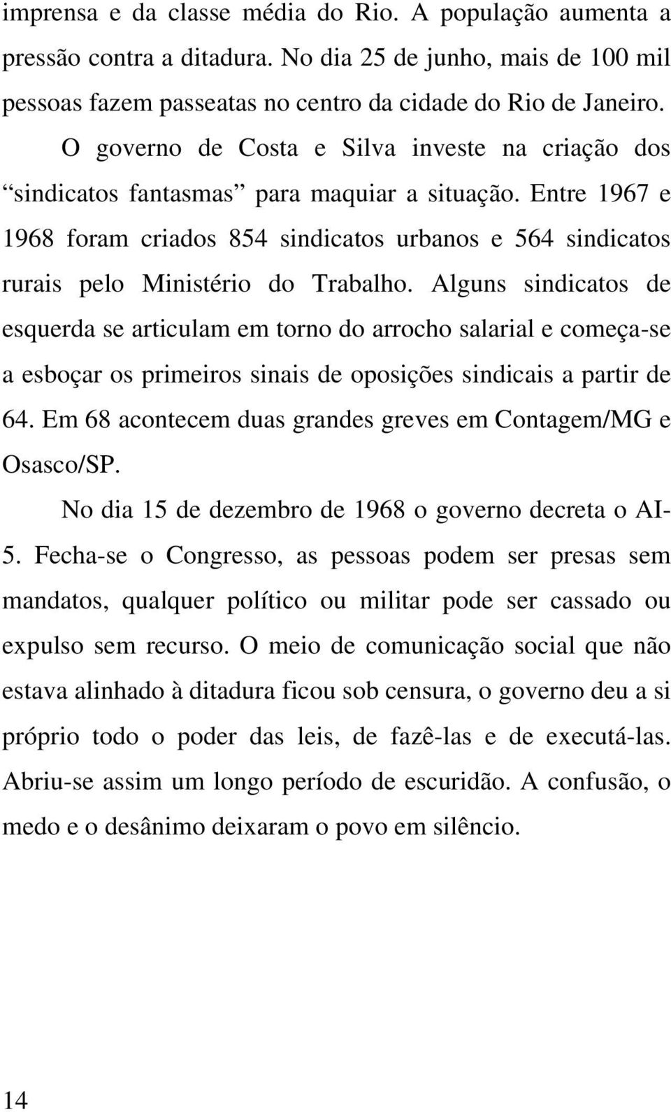 Entre 1967 e 1968 foram criados 854 sindicatos urbanos e 564 sindicatos rurais pelo Ministério do Trabalho.