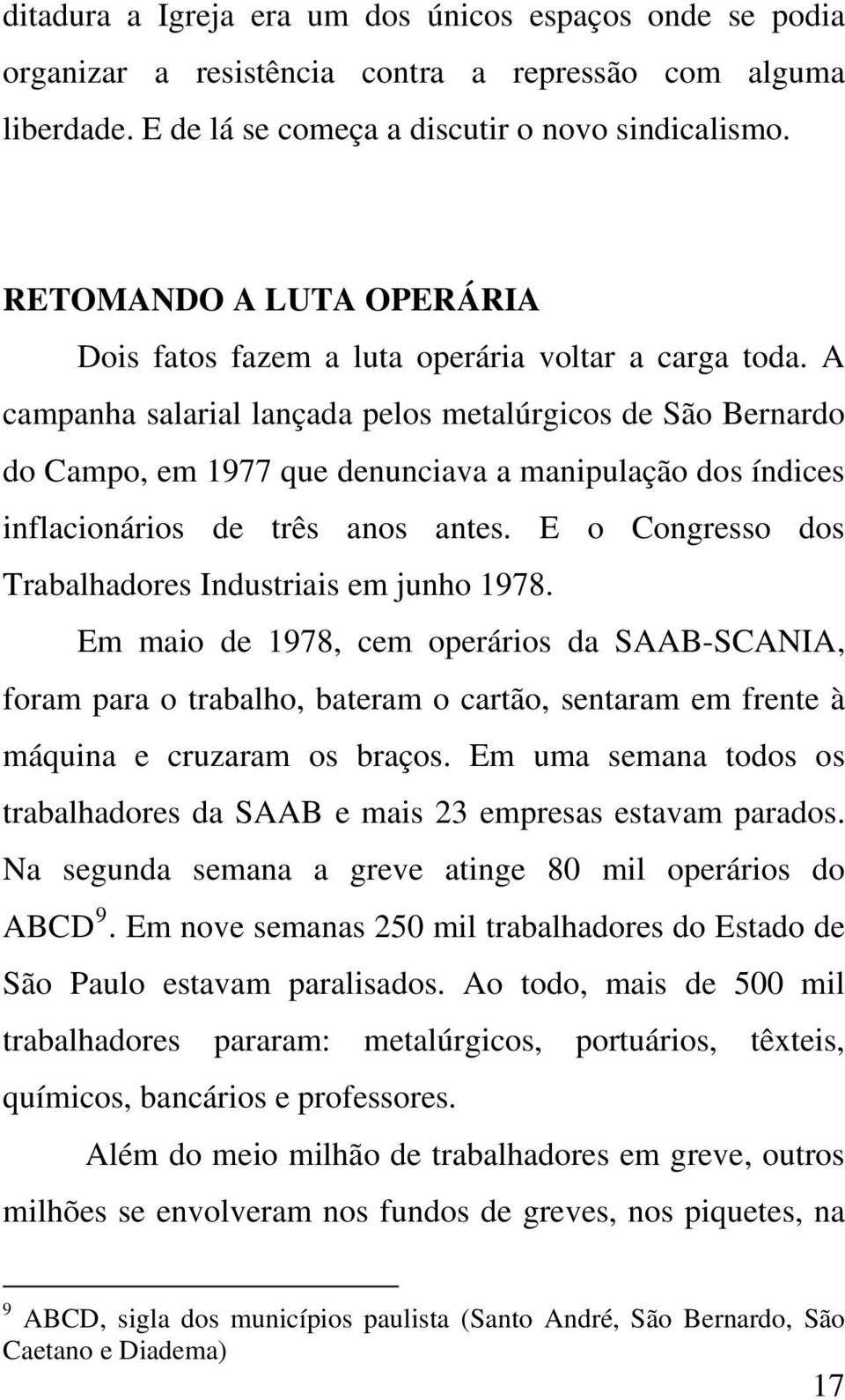 A campanha salarial lançada pelos metalúrgicos de São Bernardo do Campo, em 1977 que denunciava a manipulação dos índices inflacionários de três anos antes.