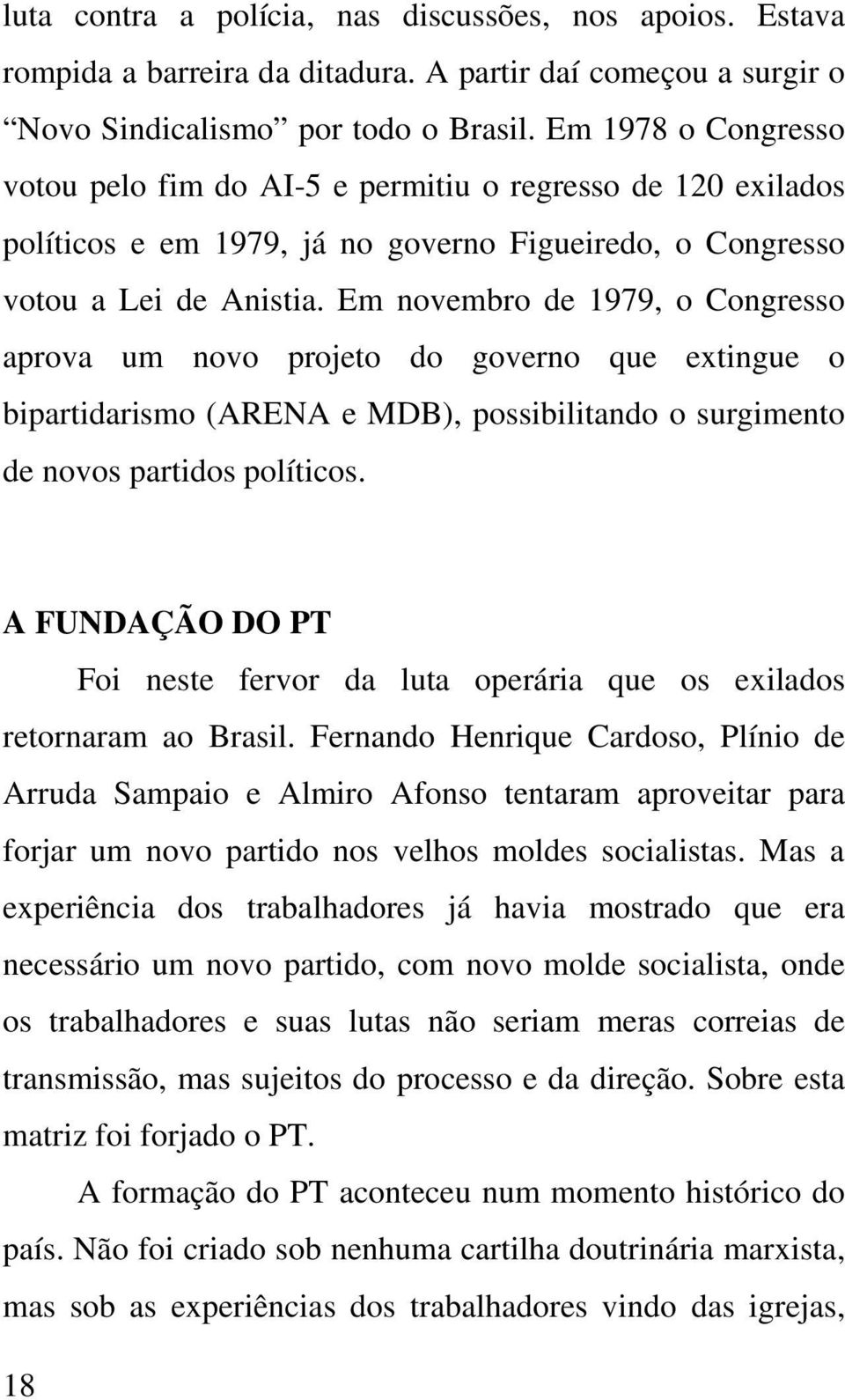 Em novembro de 1979, o Congresso aprova um novo projeto do governo que extingue o bipartidarismo (ARENA e MDB), possibilitando o surgimento de novos partidos políticos.